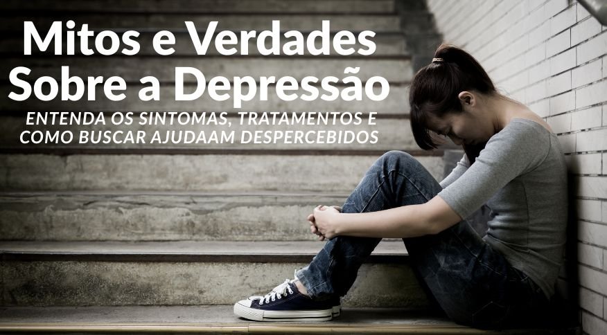 Leia mais sobre o artigo Mitos e Verdades Sobre a Depressão: Entenda os Sintomas, Tratamentos e Como Buscar Ajuda